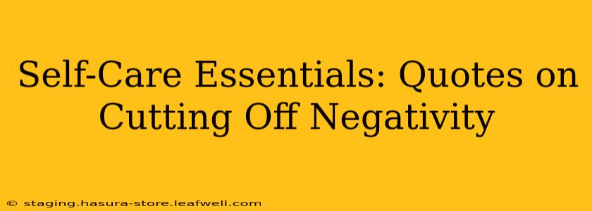 Self-Care Essentials: Quotes on Cutting Off Negativity