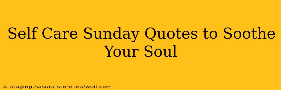 Self Care Sunday Quotes to Soothe Your Soul
