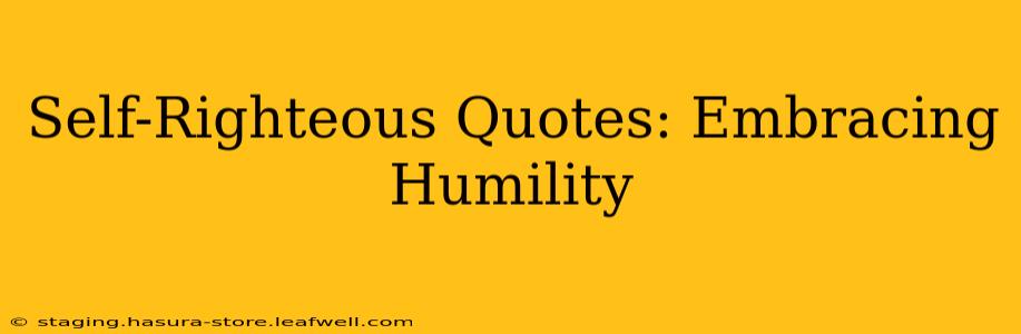 Self-Righteous Quotes: Embracing Humility