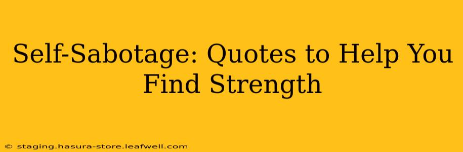 Self-Sabotage: Quotes to Help You Find Strength