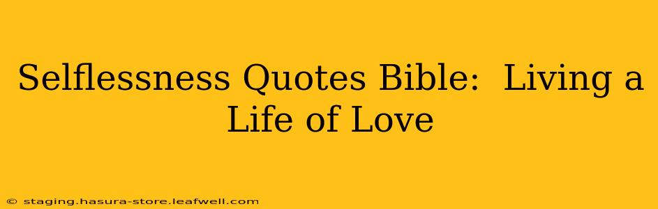 Selflessness Quotes Bible:  Living a Life of Love