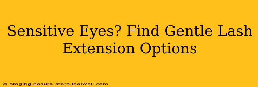 Sensitive Eyes? Find Gentle Lash Extension Options