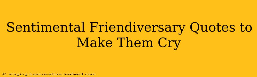 Sentimental Friendiversary Quotes to Make Them Cry