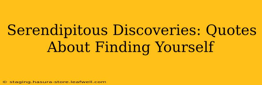 Serendipitous Discoveries: Quotes About Finding Yourself