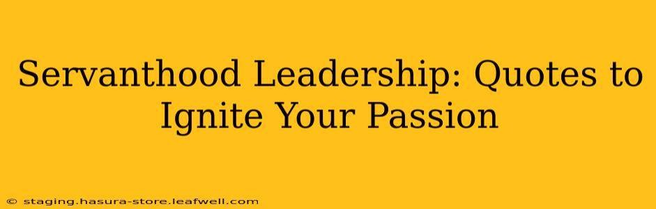 Servanthood Leadership: Quotes to Ignite Your Passion