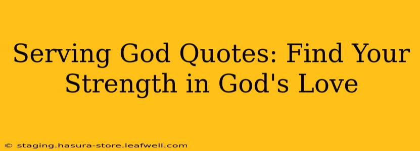 Serving God Quotes: Find Your Strength in God's Love