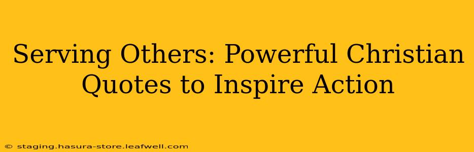 Serving Others: Powerful Christian Quotes to Inspire Action