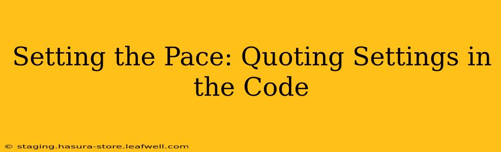 Setting the Pace: Quoting Settings in the Code