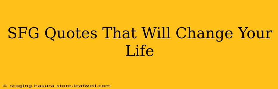 SFG Quotes That Will Change Your Life