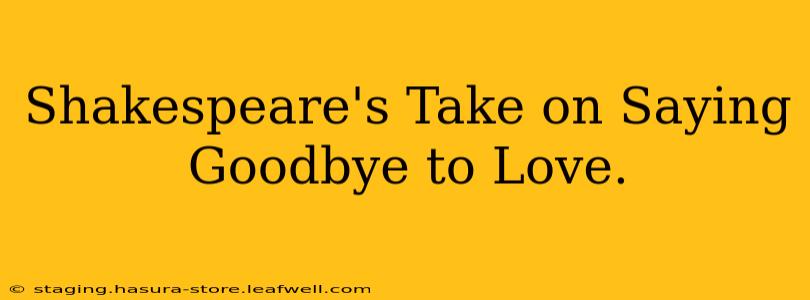 Shakespeare's Take on Saying Goodbye to Love.