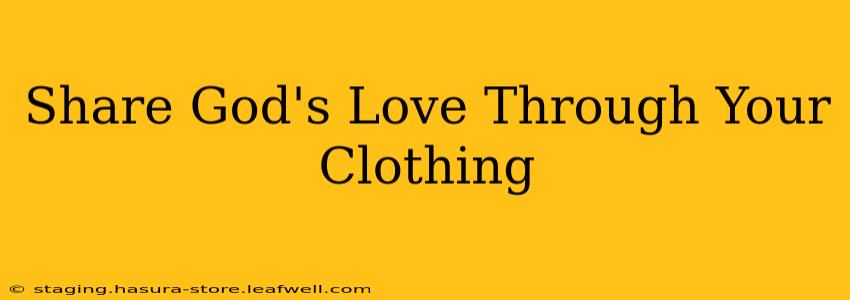 Share God's Love Through Your Clothing