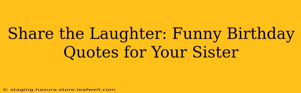 Share the Laughter: Funny Birthday Quotes for Your Sister