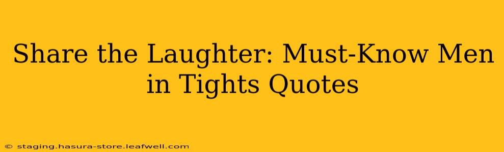 Share the Laughter: Must-Know Men in Tights Quotes