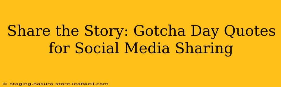 Share the Story: Gotcha Day Quotes for Social Media Sharing