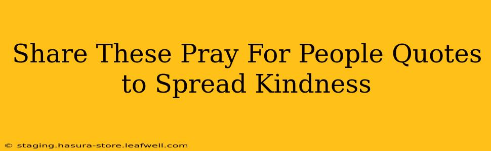 Share These Pray For People Quotes to Spread Kindness