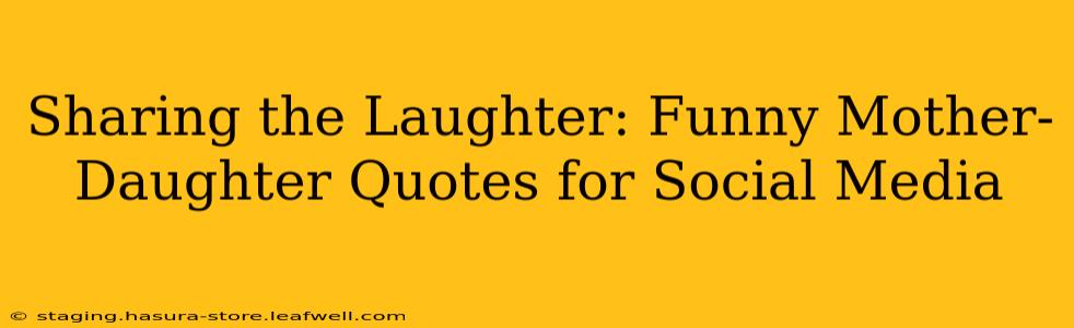 Sharing the Laughter: Funny Mother-Daughter Quotes for Social Media