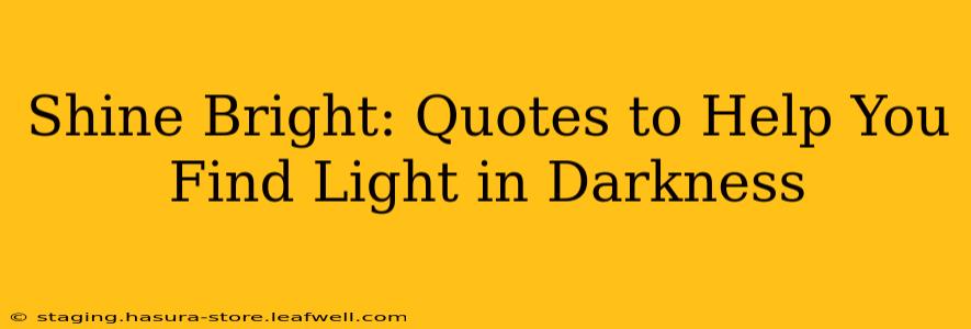 Shine Bright: Quotes to Help You Find Light in Darkness