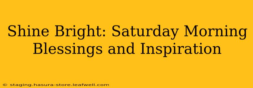 Shine Bright: Saturday Morning Blessings and Inspiration