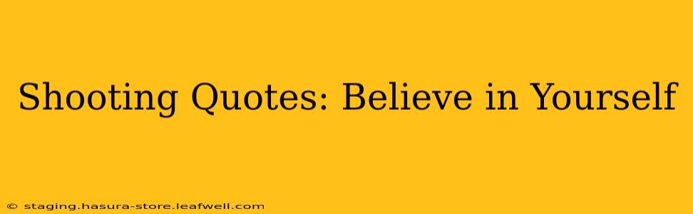 Shooting Quotes: Believe in Yourself