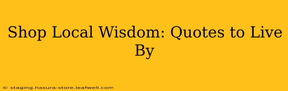 Shop Local Wisdom: Quotes to Live By