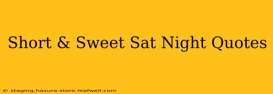 Short & Sweet Sat Night Quotes