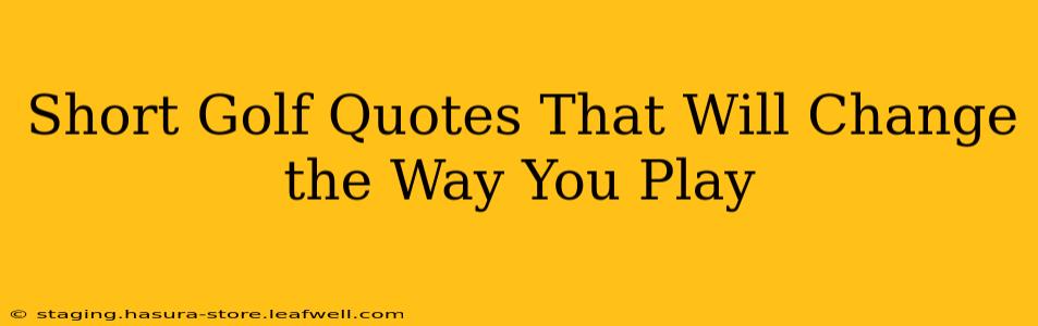 Short Golf Quotes That Will Change the Way You Play