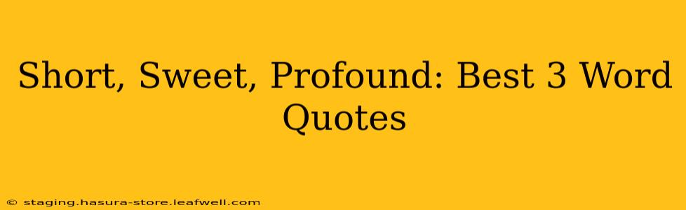 Short, Sweet, Profound: Best 3 Word Quotes