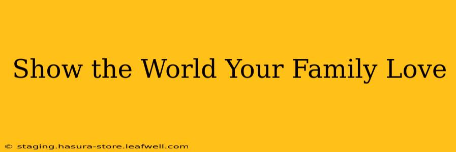 Show the World Your Family Love