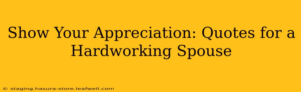 Show Your Appreciation: Quotes for a Hardworking Spouse