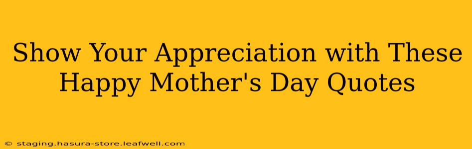 Show Your Appreciation with These Happy Mother's Day Quotes