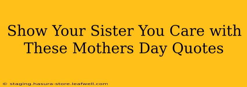 Show Your Sister You Care with These Mothers Day Quotes