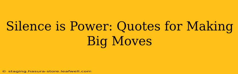 Silence is Power: Quotes for Making Big Moves