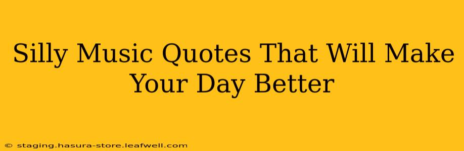 Silly Music Quotes That Will Make Your Day Better