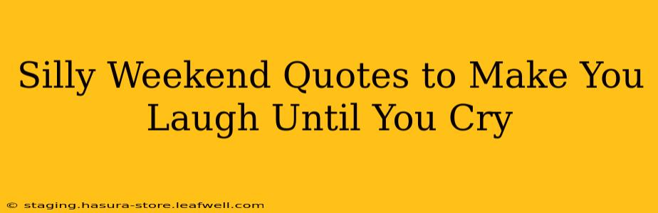Silly Weekend Quotes to Make You Laugh Until You Cry