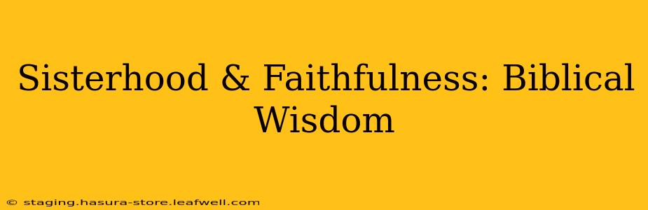 Sisterhood & Faithfulness: Biblical Wisdom
