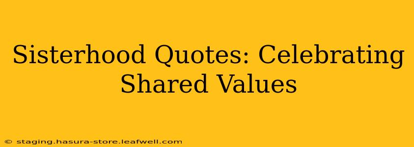 Sisterhood Quotes: Celebrating Shared Values