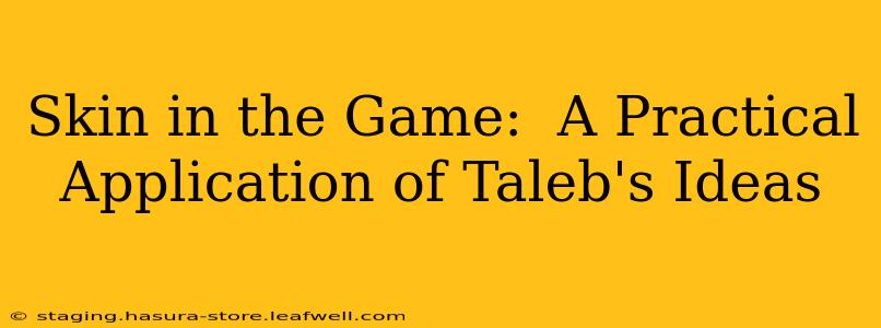 Skin in the Game:  A Practical Application of Taleb's Ideas