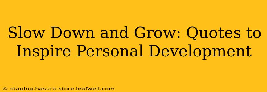 Slow Down and Grow: Quotes to Inspire Personal Development