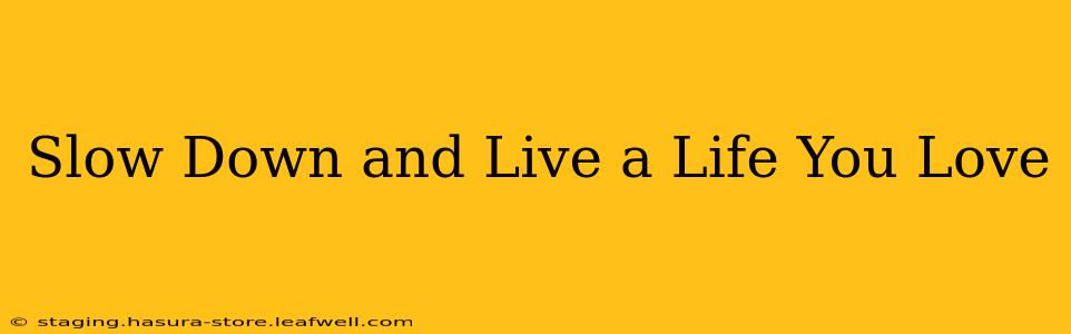 Slow Down and Live a Life You Love