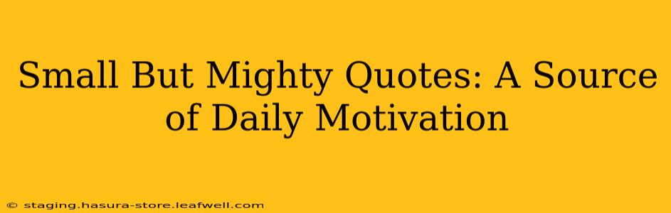 Small But Mighty Quotes: A Source of Daily Motivation