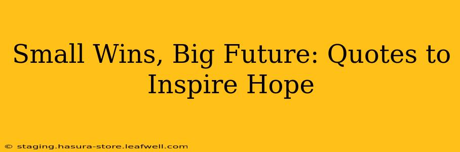 Small Wins, Big Future: Quotes to Inspire Hope