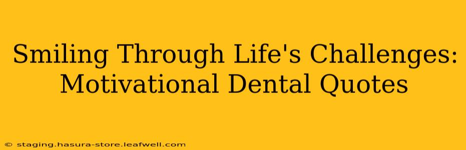 Smiling Through Life's Challenges: Motivational Dental Quotes