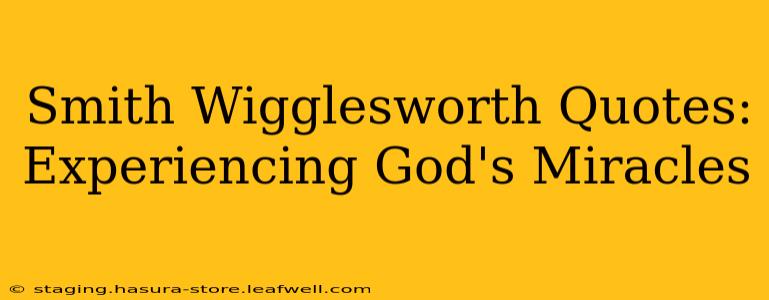 Smith Wigglesworth Quotes: Experiencing God's Miracles