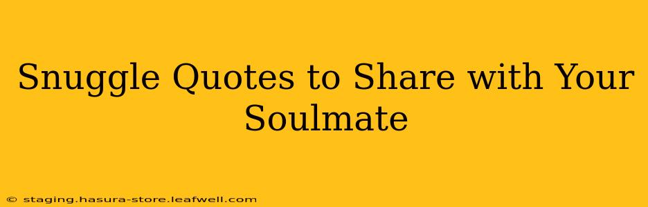 Snuggle Quotes to Share with Your Soulmate