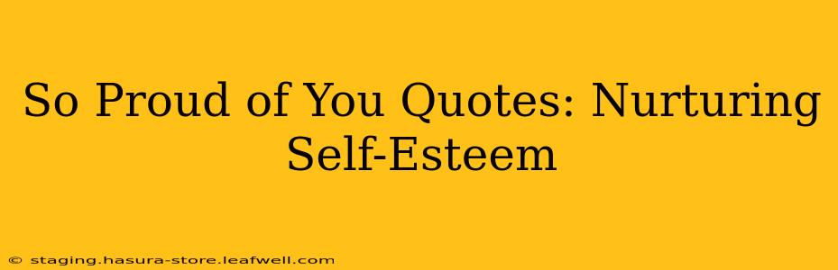 So Proud of You Quotes: Nurturing Self-Esteem