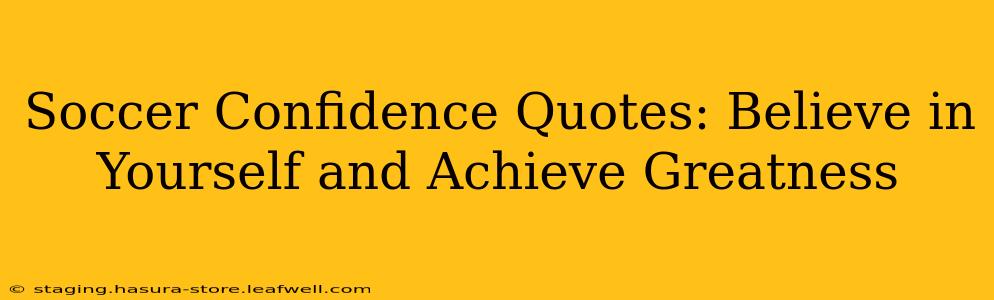 Soccer Confidence Quotes: Believe in Yourself and Achieve Greatness
