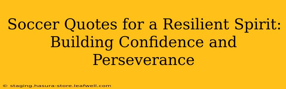 Soccer Quotes for a Resilient Spirit: Building Confidence and Perseverance