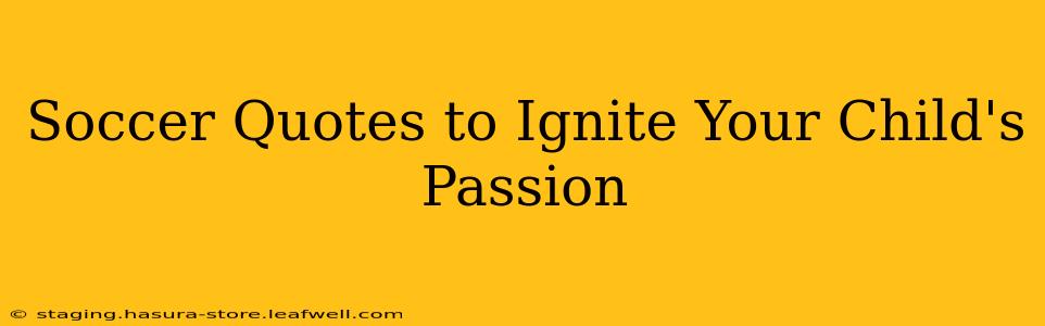 Soccer Quotes to Ignite Your Child's Passion