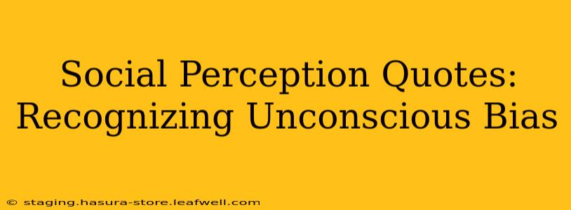 Social Perception Quotes: Recognizing Unconscious Bias