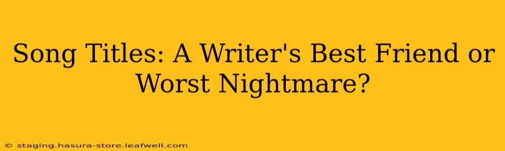 Song Titles: A Writer's Best Friend or Worst Nightmare?